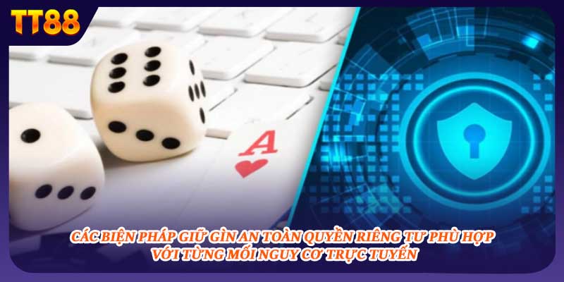Các biện pháp giữ gìn an toàn quyền riêng tư TT88 phù hợp với từng mối nguy cơ trực tuyến