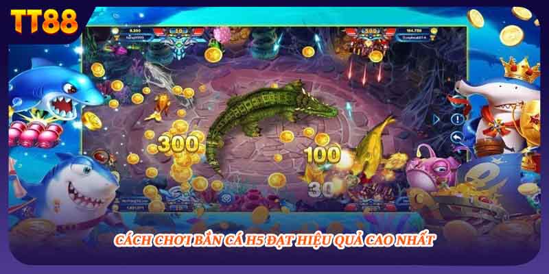 Cách chơi bắn cá h5 đạt hiệu quả cao nhất
