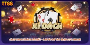 Cách Chơi Xì Dách Dễ Hiểu - 3 Bước Để Vào Trận Cực Nhanh