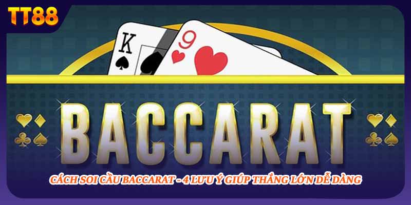 Cách Soi Cầu Baccarat - 4 Lưu Ý Giúp Thắng Lớn Dễ Dàng
