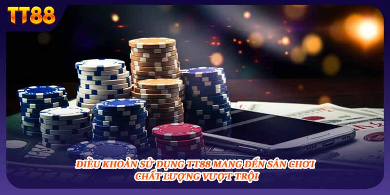 Điều khoản sử dụng TT88 mang đến sân chơi chất lượng vượt trội
