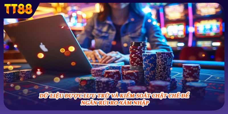 Dữ liệu được lưu trữ và kiểm soát chặt chẽ để ngăn rủi ro xâm nhập