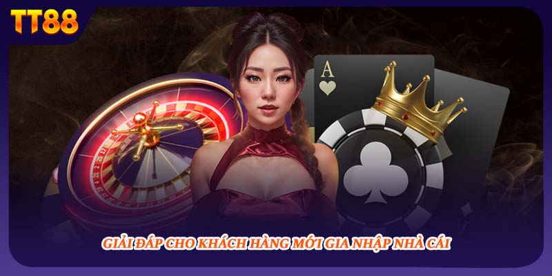 Giải đáp cho khách hàng mới gia nhập nhà cái