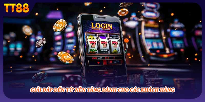 Giải đáp đến từ nền tảng dành cho các khách hàng