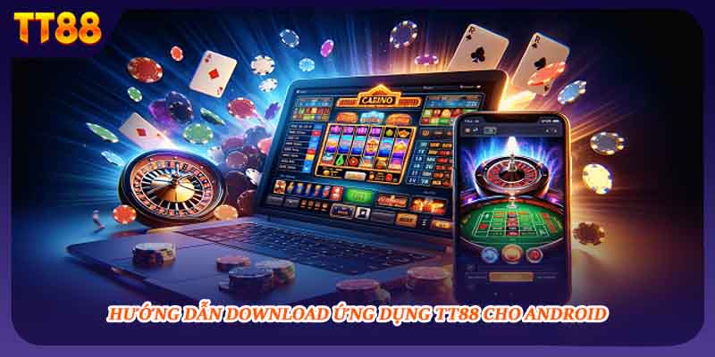 Hướng dẫn download ứng dụng TT88 cho Android