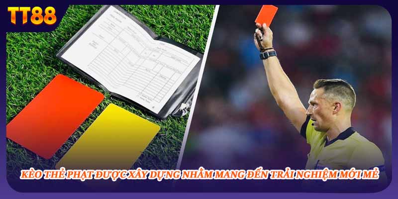 Kèo thẻ phạt được xây dựng nhằm mang đến trải nghiệm mới mẻ
