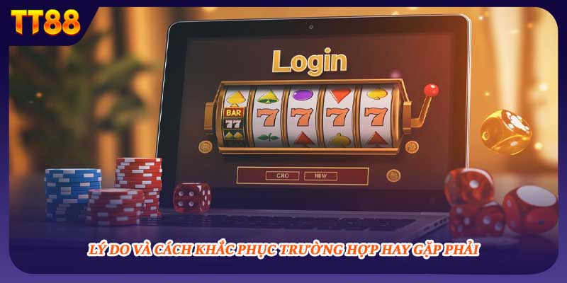 Lý do và cách khắc phục trường hợp hay gặp phải