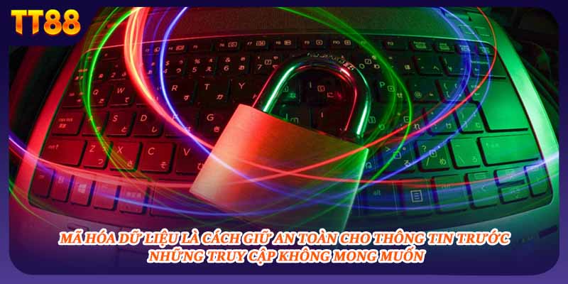 Mã hóa dữ liệu là cách giữ an toàn cho thông tin trước những truy cập không mong muốn