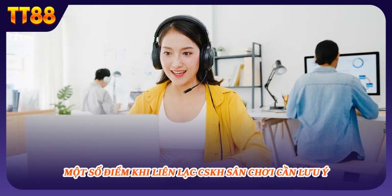 Một số điểm khi liên lạc CSKH sân chơi cần lưu ý
