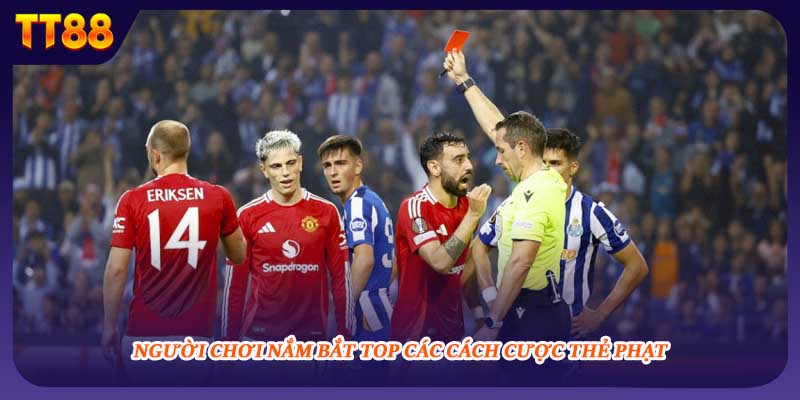 Người chơi nắm bắt top các cách cược thẻ phạt