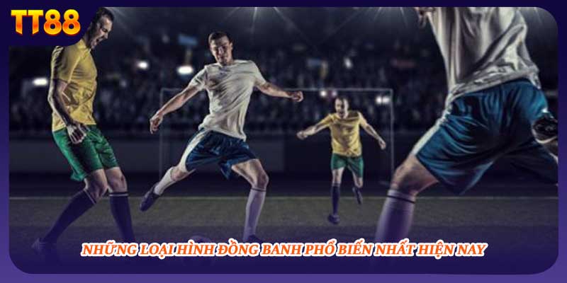  Những loại hình đồng banh phổ biến nhất hiện nay