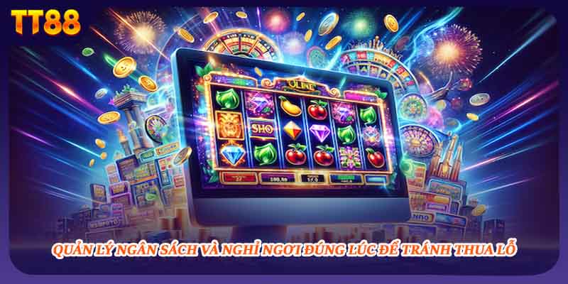 Quản lý ngân sách và nghỉ ngơi đúng lúc để tránh thua lỗ