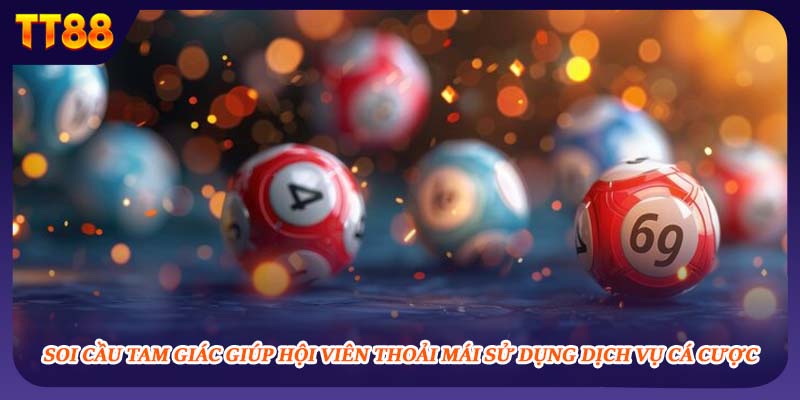 Soi cầu tam giác giúp hội viên thoải mái sử dụng dịch vụ cá cược