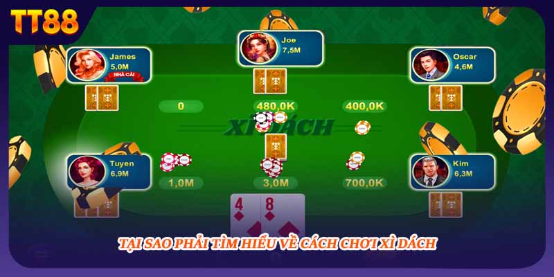 Tại sao phải tìm hiểu về cách chơi xì dách