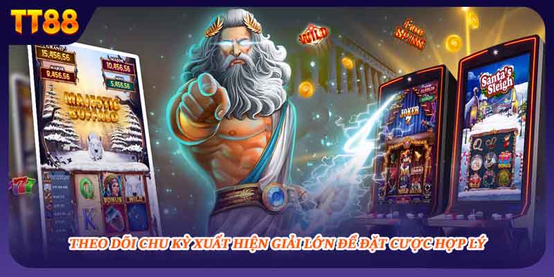 Theo dõi chu kỳ xuất hiện giải lớn để đặt cược hợp lý