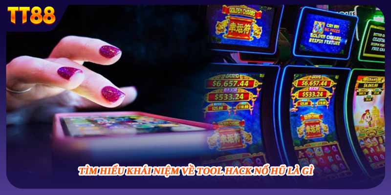 Tìm hiểu khái niệm về tool hack nổ hũ là gì