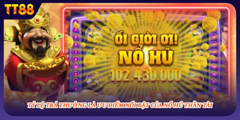 Tỷ lệ trả thưởng là ưu điểm nổi bật của nổ hũ thần tài 